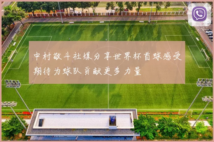 中村敬斗社媒分享世界杯首球感受期待为球队贡献更多力量